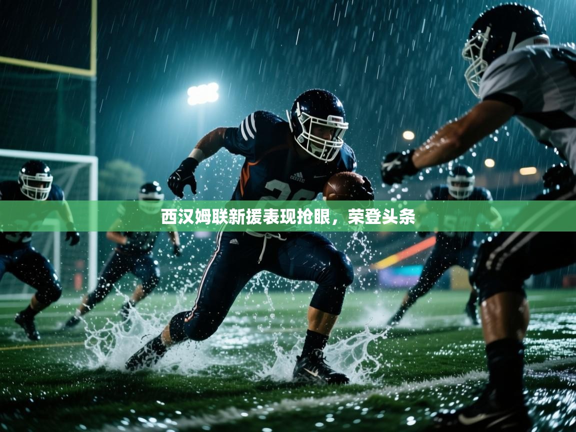 西汉姆联新援表现抢眼，荣登头条