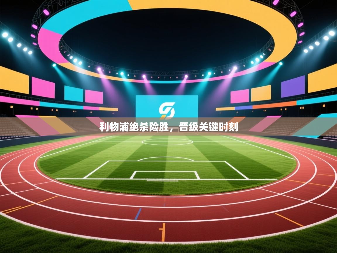 利物浦绝杀险胜，晋级关键时刻  第2张