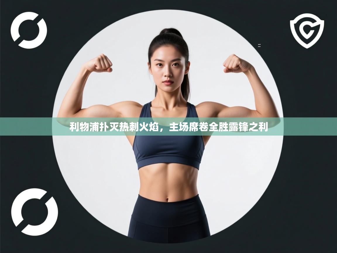 利物浦扑灭热刺火焰，主场席卷全胜露锋之利